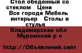 Стол обеденный со стеклом › Цена ­ 5 000 - Все города Мебель, интерьер » Столы и стулья   . Владимирская обл.,Муромский р-н